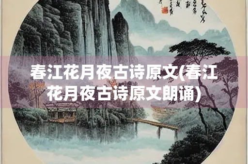 春江花月夜古诗原文(春江花月夜古诗原文朗诵)