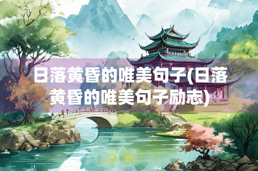 日落黄昏的唯美句子(日落黄昏的唯美句子励志) 日落黄昏的唯美句子(日落黄昏的唯美句子励志)