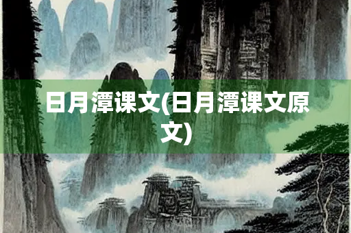 日月潭课文(日月潭课文原文) 日月潭课文(日月潭课文原文)