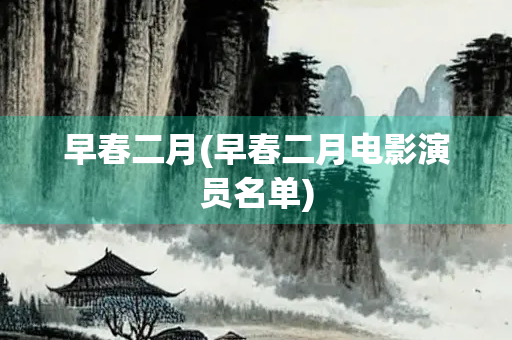 早春二月(早春二月电影演员名单)