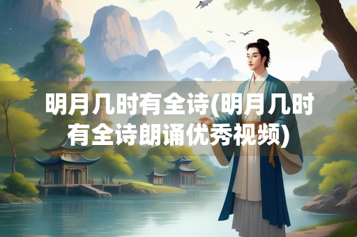 明月几时有全诗(明月几时有全诗朗诵优秀视频)