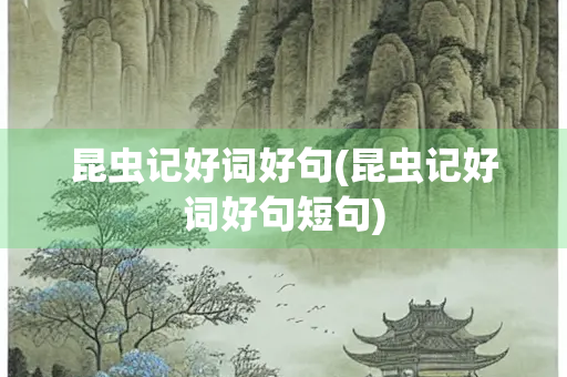 昆虫记好词好句(昆虫记好词好句短句)