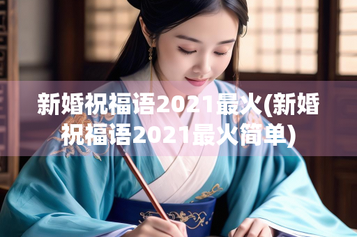 新婚祝福语2021最火(新婚祝福语2021最火简单)
