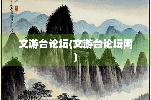文游台论坛(文游台论坛网) 文游台论坛(文游台论坛网)