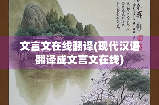 文言文在线翻译(现代汉语翻译成文言文在线) 文言文在线翻译(现代汉语翻译成文言文在线)