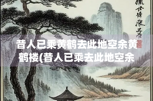 昔人已乘黄鹤去此地空余黄鹤楼(昔人已乘去此地空余楼是哪个历史名城)