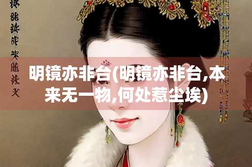 明镜亦非台(明镜亦非台,本来无一物,何处惹尘埃) 明镜亦非台(明镜亦非台,本来无一物,何处惹尘埃)