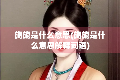 旖旎是什么意思(旖旎是什么意思解释词语)