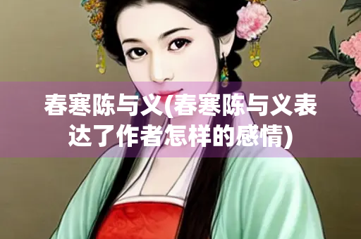 春寒陈与义(春寒陈与义表达了作者怎样的感情) 春寒陈与义(春寒陈与义表达了作者怎样的感情)