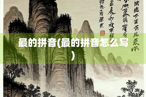 最的拼音(最的拼音怎么写)