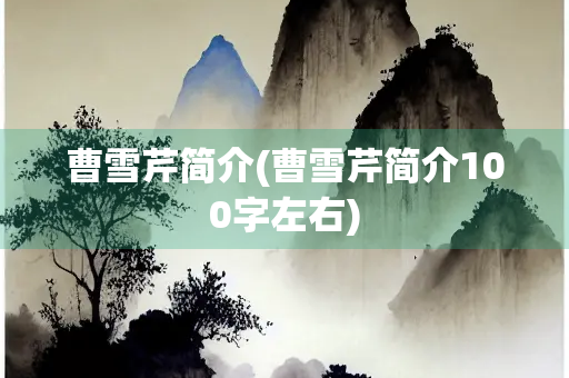 曹雪芹简介(曹雪芹简介100字左右)