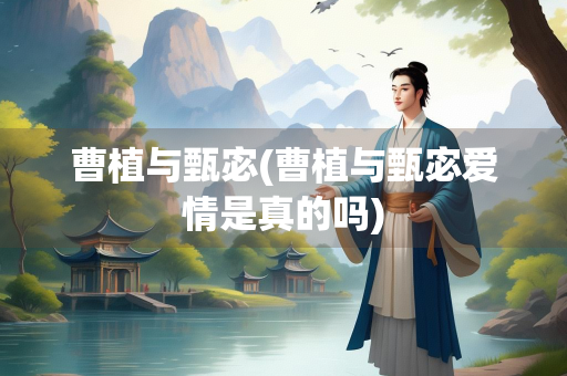 曹植与甄宓(曹植与甄宓爱情是真的吗)