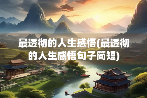 最透彻的人生感悟(最透彻的人生感悟句子简短)