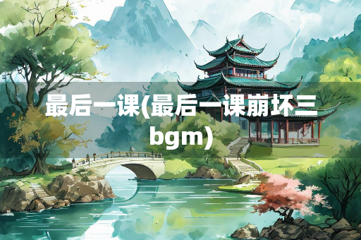 最后一课(最后一课崩坏三bgm)