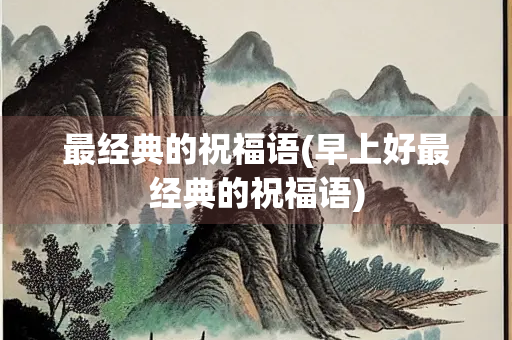最经典的祝福语(早上好最经典的祝福语)