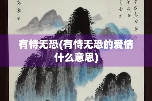 有恃无恐(有恃无恐的爱情什么意思)