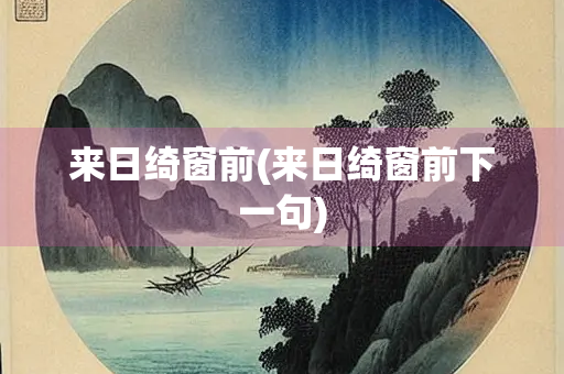 来日绮窗前(来日绮窗前下一句)
