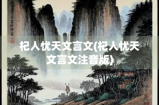 杞人忧天文言文(杞人忧天文言文注音版) 杞人忧天文言文(杞人忧天文言文注音版)