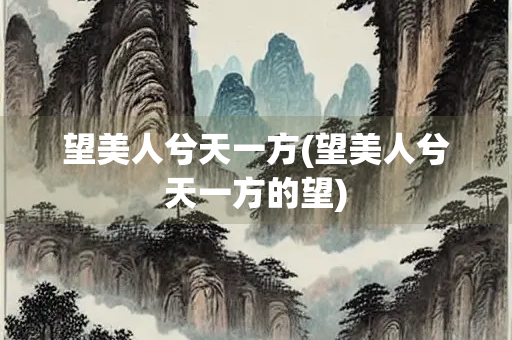 望美人兮天一方(望美人兮天一方的望) 望美人兮天一方(望美人兮天一方的望)