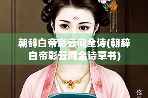 朝辞白帝彩云间全诗(朝辞白帝彩云间全诗草书) 朝辞白帝彩云间全诗(朝辞白帝彩云间全诗草书)