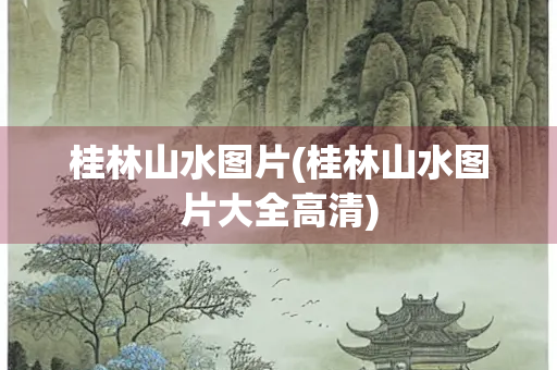 桂林山水图片(桂林山水图片大全高清)