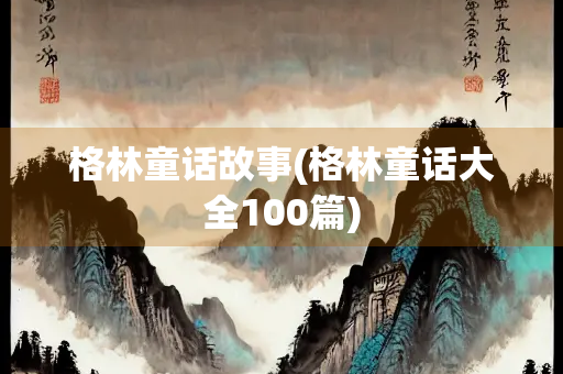 格林童话故事(格林童话大全100篇)