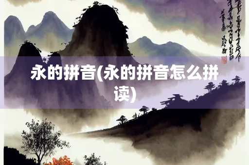 永的拼音(永的拼音怎么拼读)