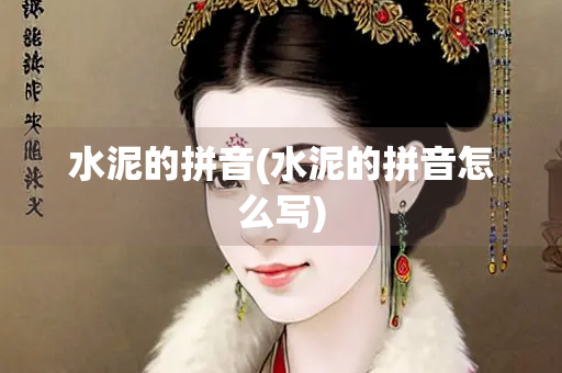 水泥的拼音(水泥的拼音怎么写) 水泥的拼音(水泥的拼音怎么写)