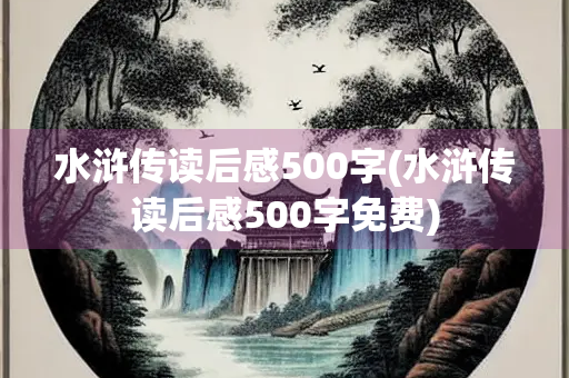 水浒传读后感500字(水浒传读后感500字免费) 水浒传读后感500字(水浒传读后感500字免费)