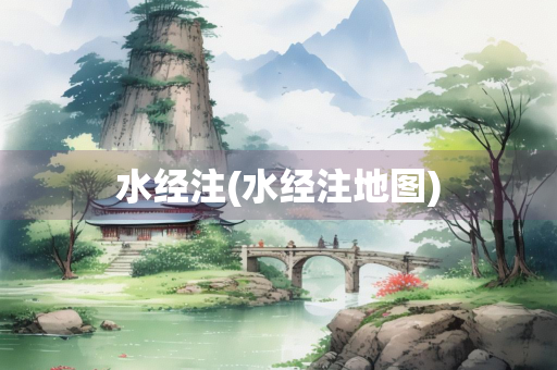 水经注(水经注地图) 水经注(水经注地图)