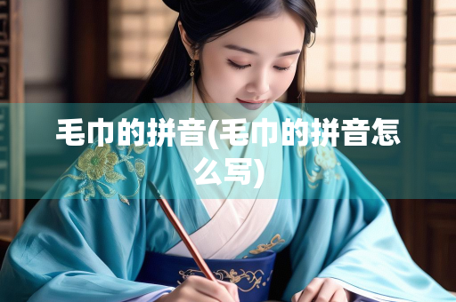 毛巾的拼音(毛巾的拼音怎么写)