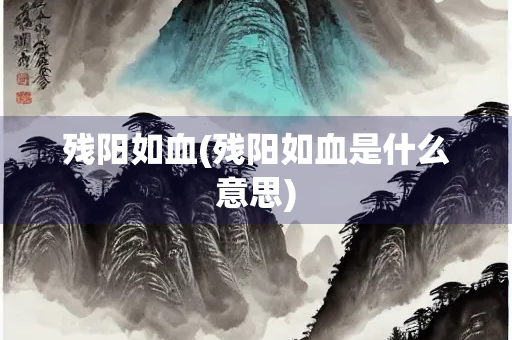 残阳如血(残阳如血是什么意思)