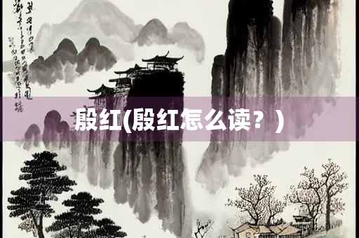 殷红(殷红怎么读？)