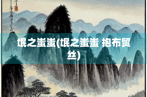 氓之蚩蚩(氓之蚩蚩 抱布贸丝)