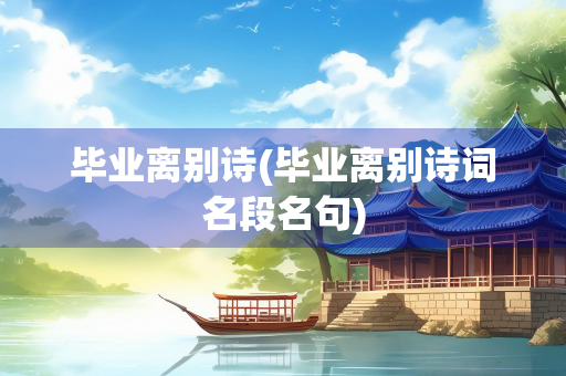 毕业离别诗(毕业离别诗词名段名句)