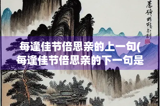 每逢佳节倍思亲的上一句(每逢佳节倍思亲的下一句是什么？)