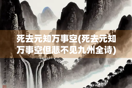 死去元知万事空(死去元知万事空但悲不见九州全诗)