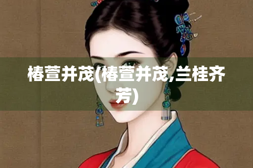 椿萱并茂(椿萱并茂,兰桂齐芳) 椿萱并茂(椿萱并茂,兰桂齐芳)