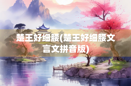 楚王好细腰(楚王好细腰文言文拼音版)