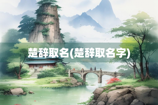 楚辞取名(楚辞取名字)