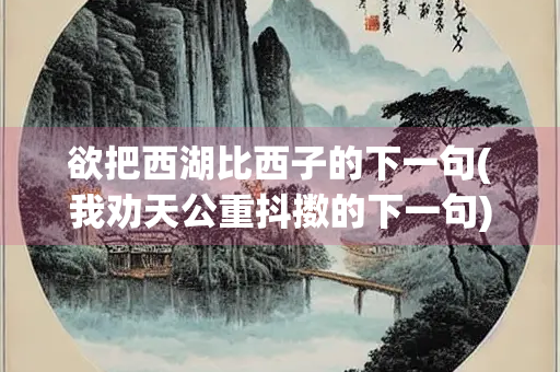欲把西湖比西子的下一句(我劝天公重抖擞的下一句)