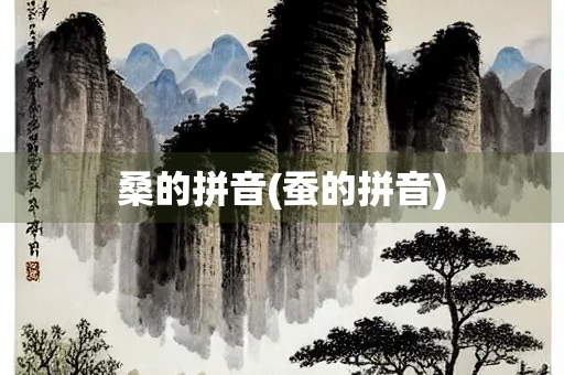 桑的拼音(蚕的拼音)