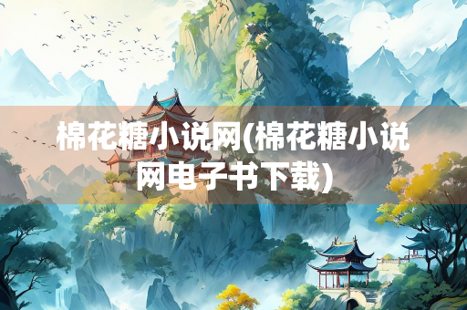 棉花糖小说网(棉花糖小说网电子书下载) 棉花糖小说网(棉花糖小说网电子书下载)