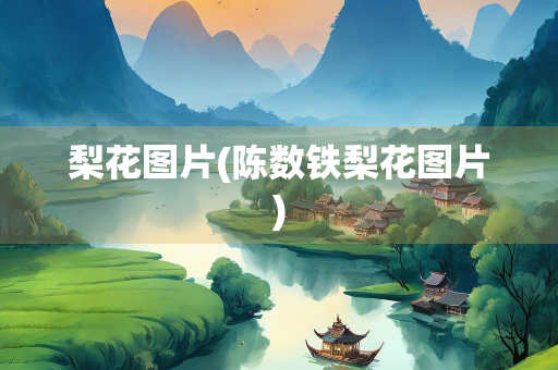 梨花图片(陈数铁梨花图片) 梨花图片(陈数铁梨花图片)