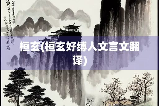 桓玄(桓玄好缚人文言文翻译)