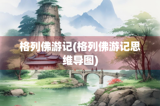 格列佛游记(格列佛游记思维导图)