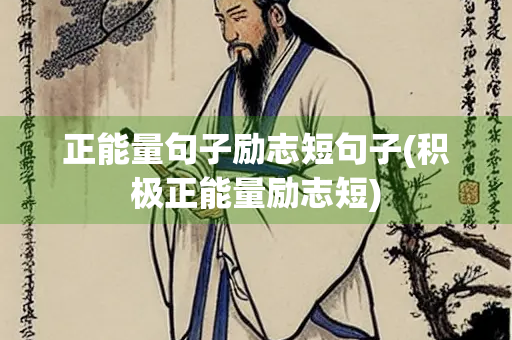 正能量句子励志短句子(积极正能量励志短) 正能量句子励志短句子(积极正能量励志短)