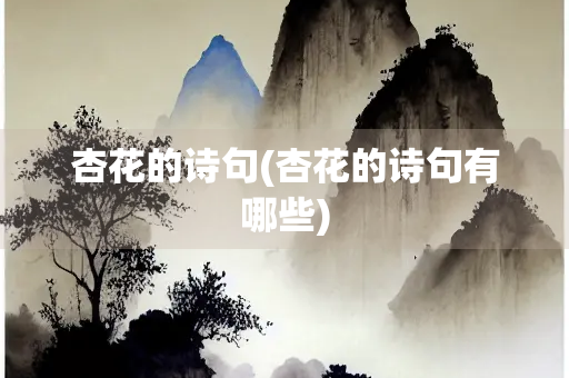 杏花的诗句(杏花的诗句有哪些) 杏花的诗句(杏花的诗句有哪些)