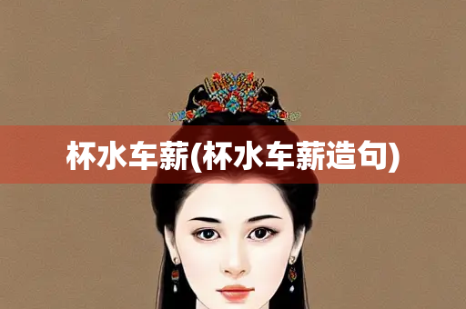 杯水车薪(杯水车薪造句) 杯水车薪(杯水车薪造句)