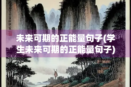 未来可期的正能量句子(学生未来可期的正能量句子)
